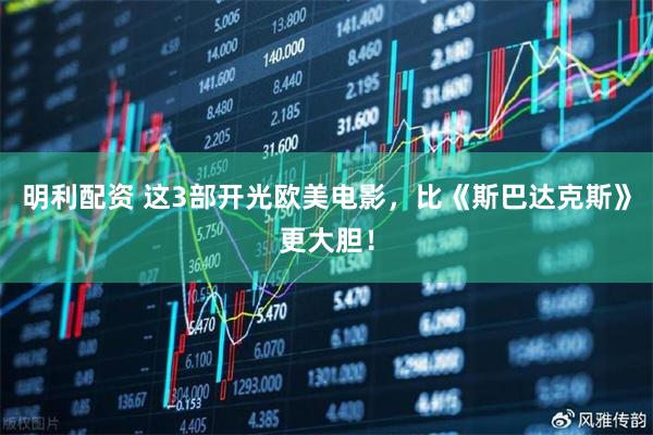 明利配资 这3部开光欧美电影，比《斯巴达克斯》更大胆！